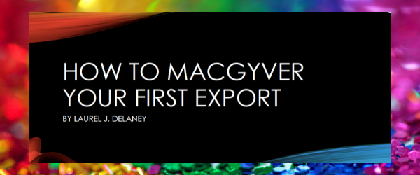 MacGyver Your First Export by Laurel J. Delaney